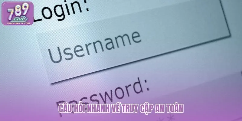 cau-hoi-nhanh-ve-truy-cap-an-toan